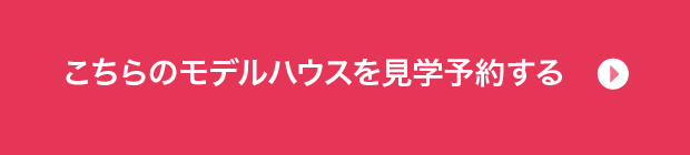 こちらのモデルハウスを見学予約する